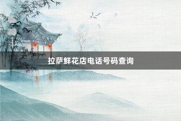 拉萨鲜花店电话号码查询